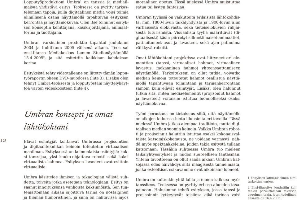 Olen itse toiminut esityksen konseptin kehittäjänä, käsikirjoittajana, animaattorina ja tuottajana. Umbran varsinainen produktio tapahtui joulukuun 2004 ja huhtikuun 2005 välisenä aikana.