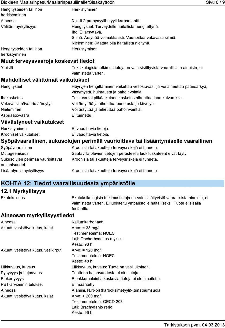 vaikutukset 3-jodi-2-propynyylibutyyli-karbamaatti Hengitystiet: Terveydelle haitallista hengitettynä. Iho: Ei ärsyttävä. Silmä: Ärsyttää voimakkaasti. Vaurioittaa vakavasti silmiä.