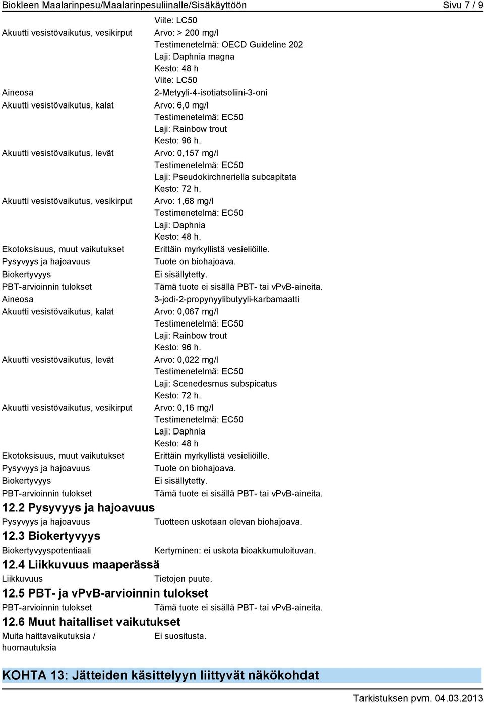 Ekotoksisuus, muut vaikutukset Pysyvyys ja hajoavuus Biokertyvyys PBT-arvioinnin tulokset Viite: LC50 Arvo: > 200 mg/l Testimenetelmä: OECD Guideline 202 Laji: Daphnia magna Kesto: 48 h Viite: LC50