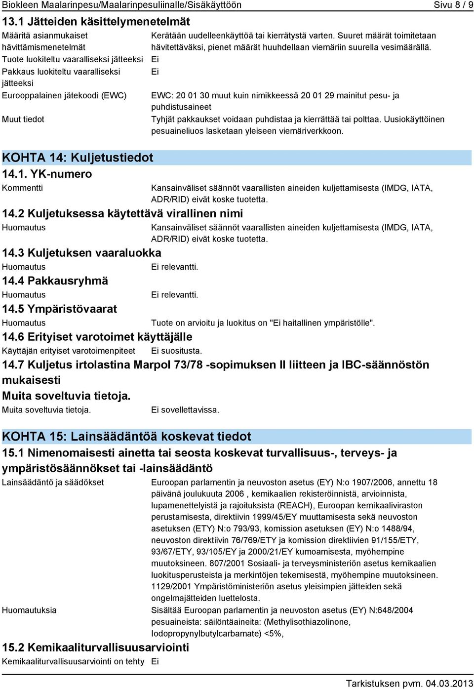 Kuljetustiedot 14.1. YK-numero Kommentti 14.2 Kuljetuksessa käytettävä virallinen nimi Huomautus Kerätään uudelleenkäyttöä tai kierrätystä varten.