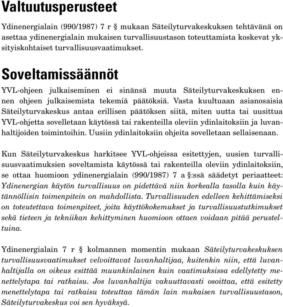 Vasta kuultuaan asianosaisia Säteilyturvakeskus antaa erillisen päätöksen siitä, miten uutta tai uusittua YVL-ohjetta sovelletaan käytössä tai rakenteilla oleviin ydinlaitoksiin ja luvanhaltijoiden