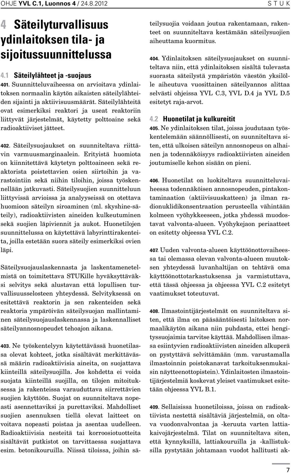 Säteilylähteitä ovat esimerkiksi reaktori ja useat reaktoriin liittyvät järjestelmät, käytetty polttoaine sekä radioaktiiviset jätteet. 402.