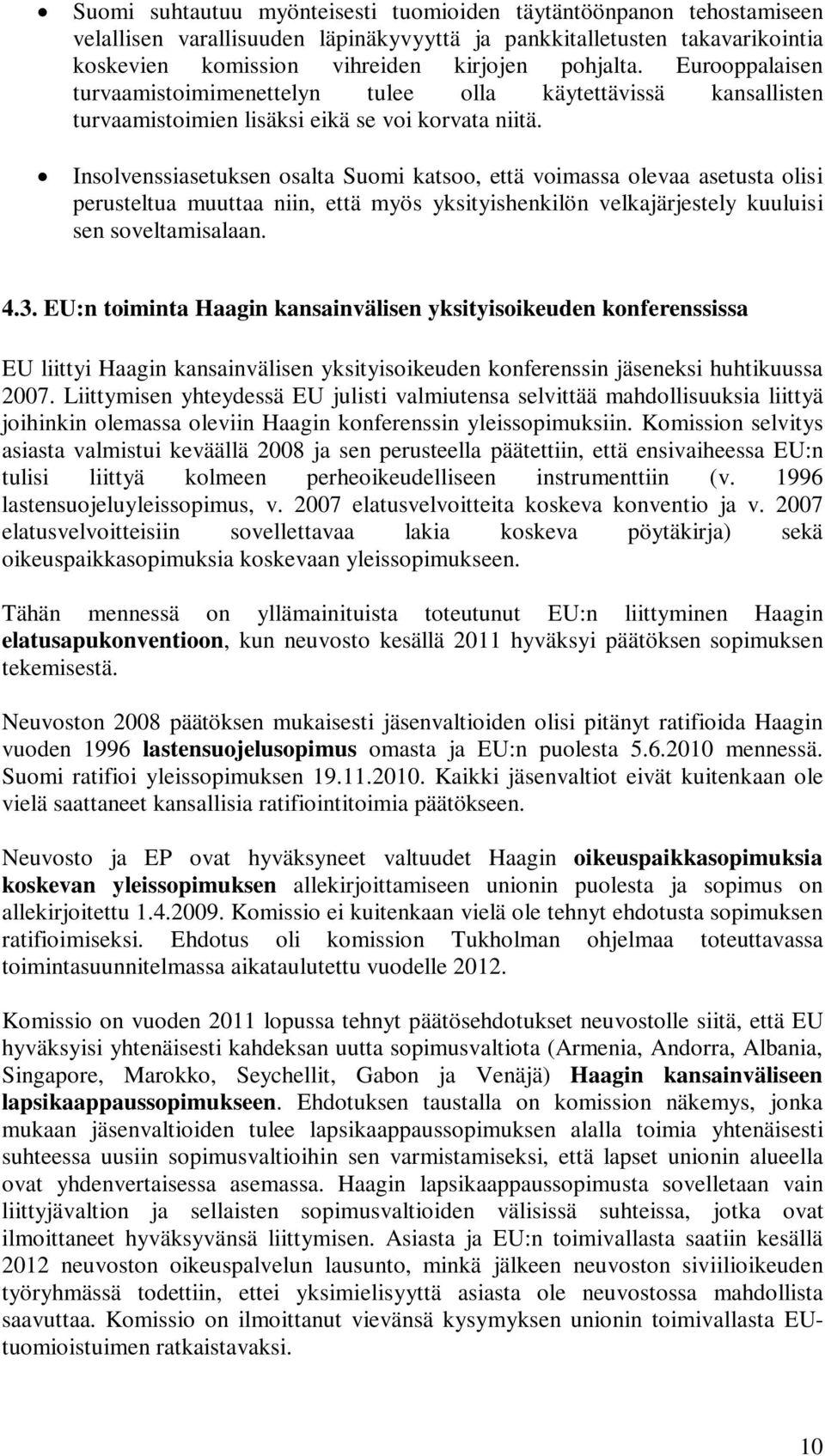 Insolvenssiasetuksen osalta Suomi katsoo, että voimassa olevaa asetusta olisi perusteltua muuttaa niin, että myös yksityishenkilön velkajärjestely kuuluisi sen soveltamisalaan. 4.3.