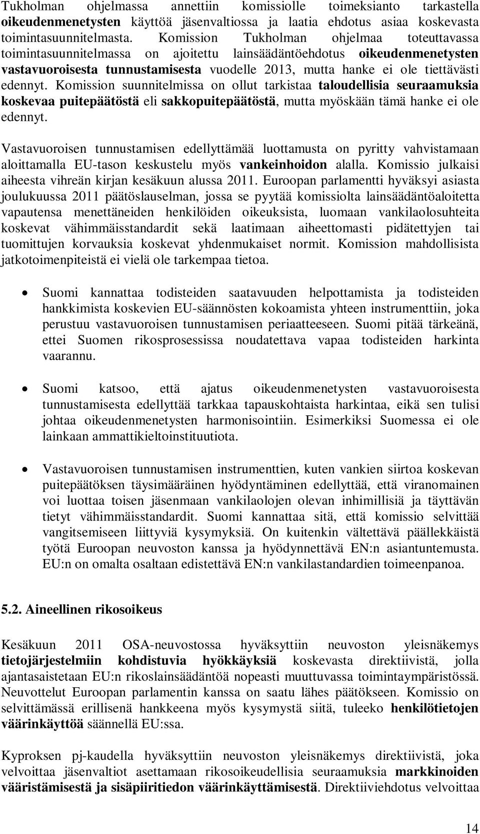 edennyt. Komission suunnitelmissa on ollut tarkistaa taloudellisia seuraamuksia koskevaa puitepäätöstä eli sakkopuitepäätöstä, mutta myöskään tämä hanke ei ole edennyt.