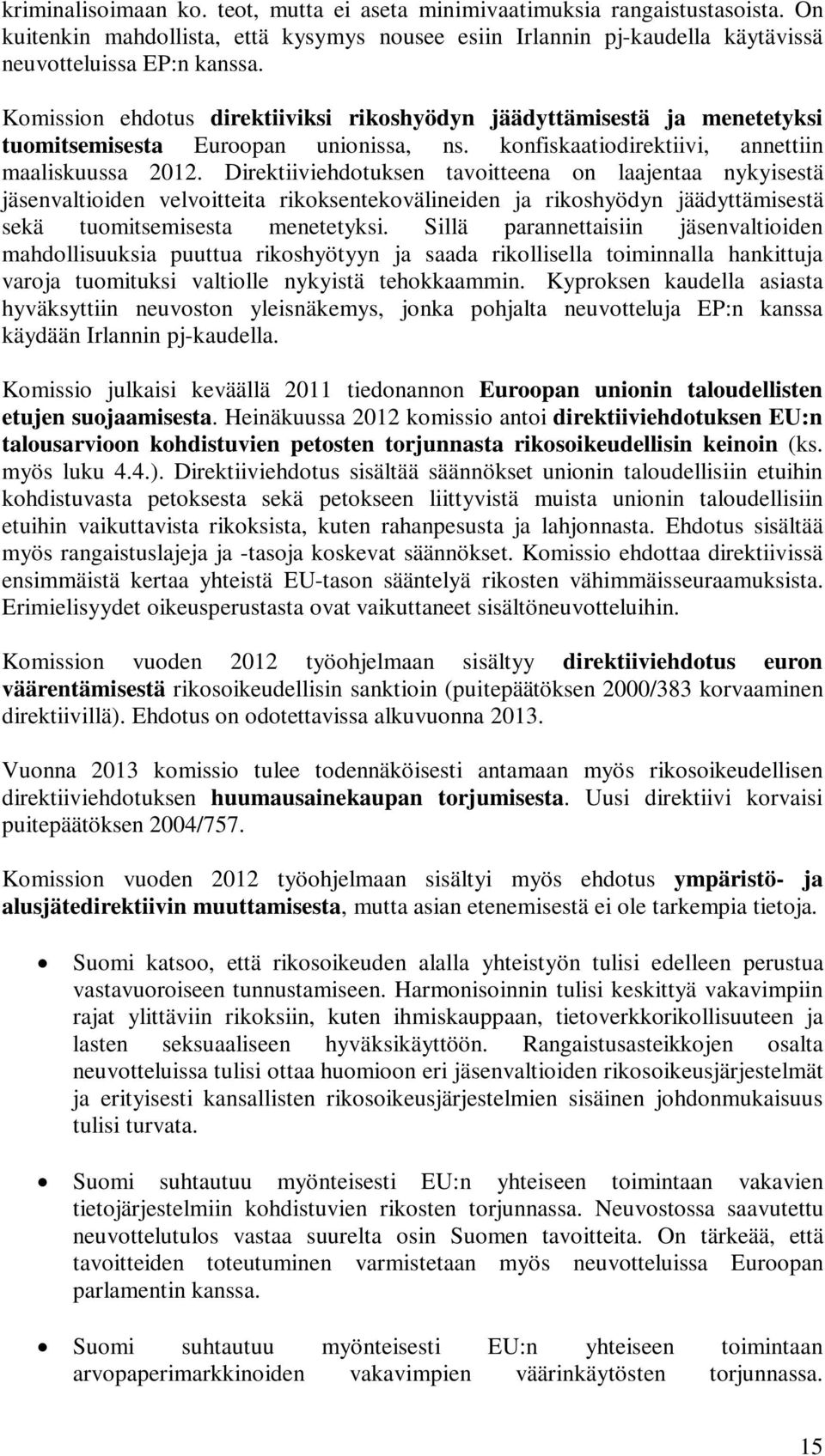 Direktiiviehdotuksen tavoitteena on laajentaa nykyisestä jäsenvaltioiden velvoitteita rikoksentekovälineiden ja rikoshyödyn jäädyttämisestä sekä tuomitsemisesta menetetyksi.