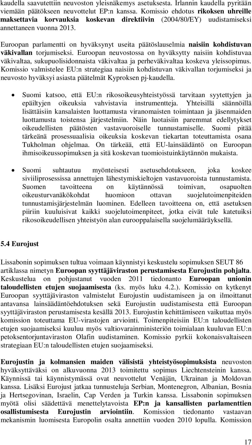 Euroopan parlamentti on hyväksynyt useita päätöslauselmia naisiin kohdistuvan väkivallan torjumiseksi.