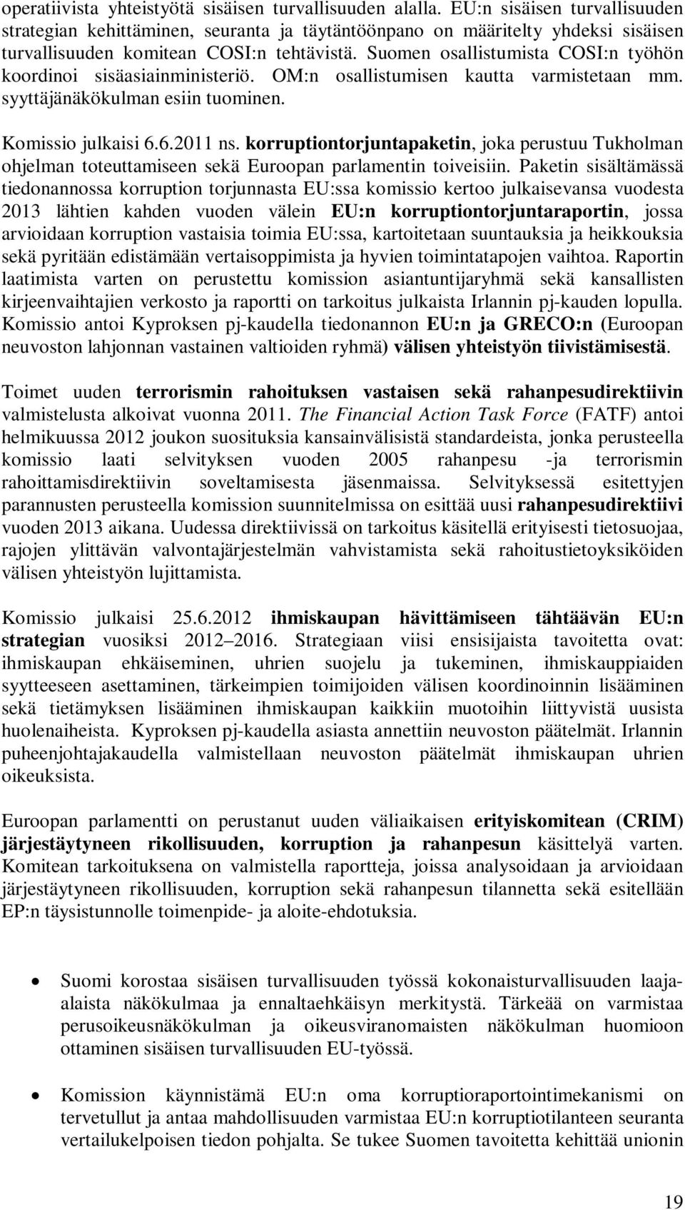 Suomen osallistumista COSI:n työhön koordinoi sisäasiainministeriö. OM:n osallistumisen kautta varmistetaan mm. syyttäjänäkökulman esiin tuominen. Komissio julkaisi 6.6.2011 ns.