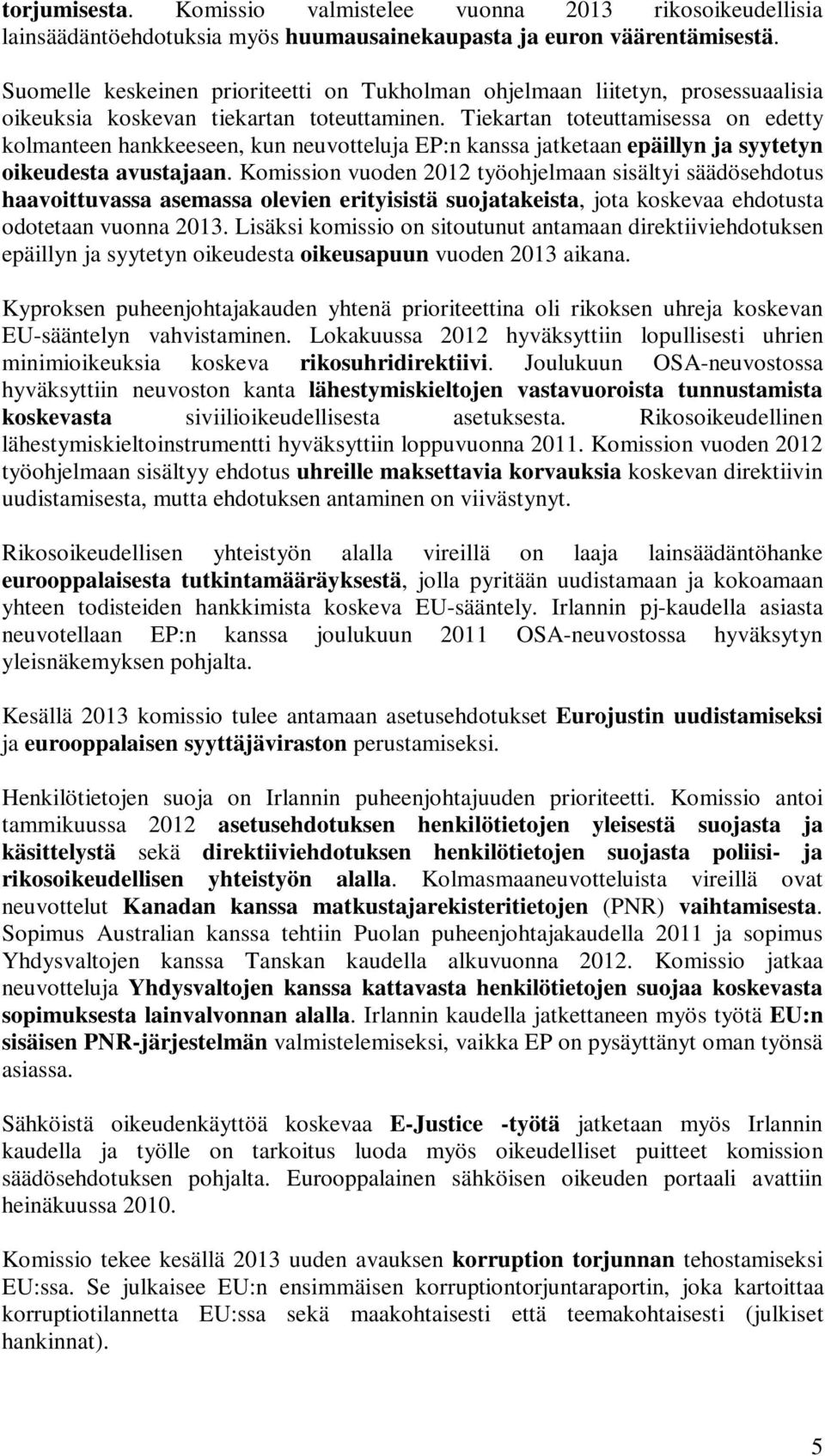 Tiekartan toteuttamisessa on edetty kolmanteen hankkeeseen, kun neuvotteluja EP:n kanssa jatketaan epäillyn ja syytetyn oikeudesta avustajaan.