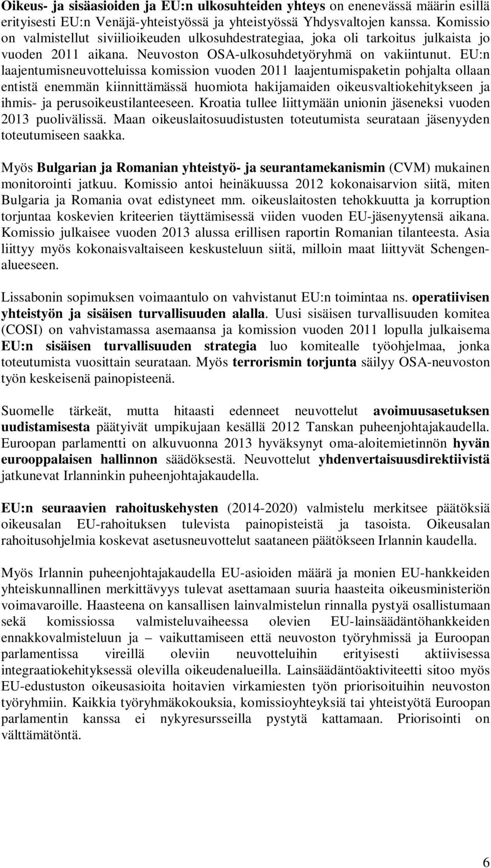 EU:n laajentumisneuvotteluissa komission vuoden 2011 laajentumispaketin pohjalta ollaan entistä enemmän kiinnittämässä huomiota hakijamaiden oikeusvaltiokehitykseen ja ihmis- ja