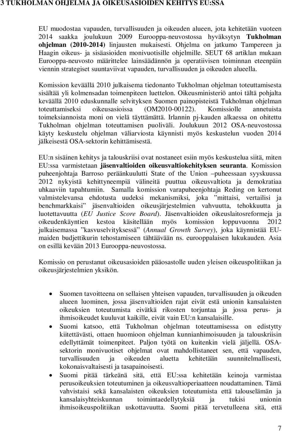 SEUT 68 artiklan mukaan Eurooppa-neuvosto määrittelee lainsäädännön ja operatiivisen toiminnan eteenpäin viennin strategiset suuntaviivat vapauden, turvallisuuden ja oikeuden alueella.