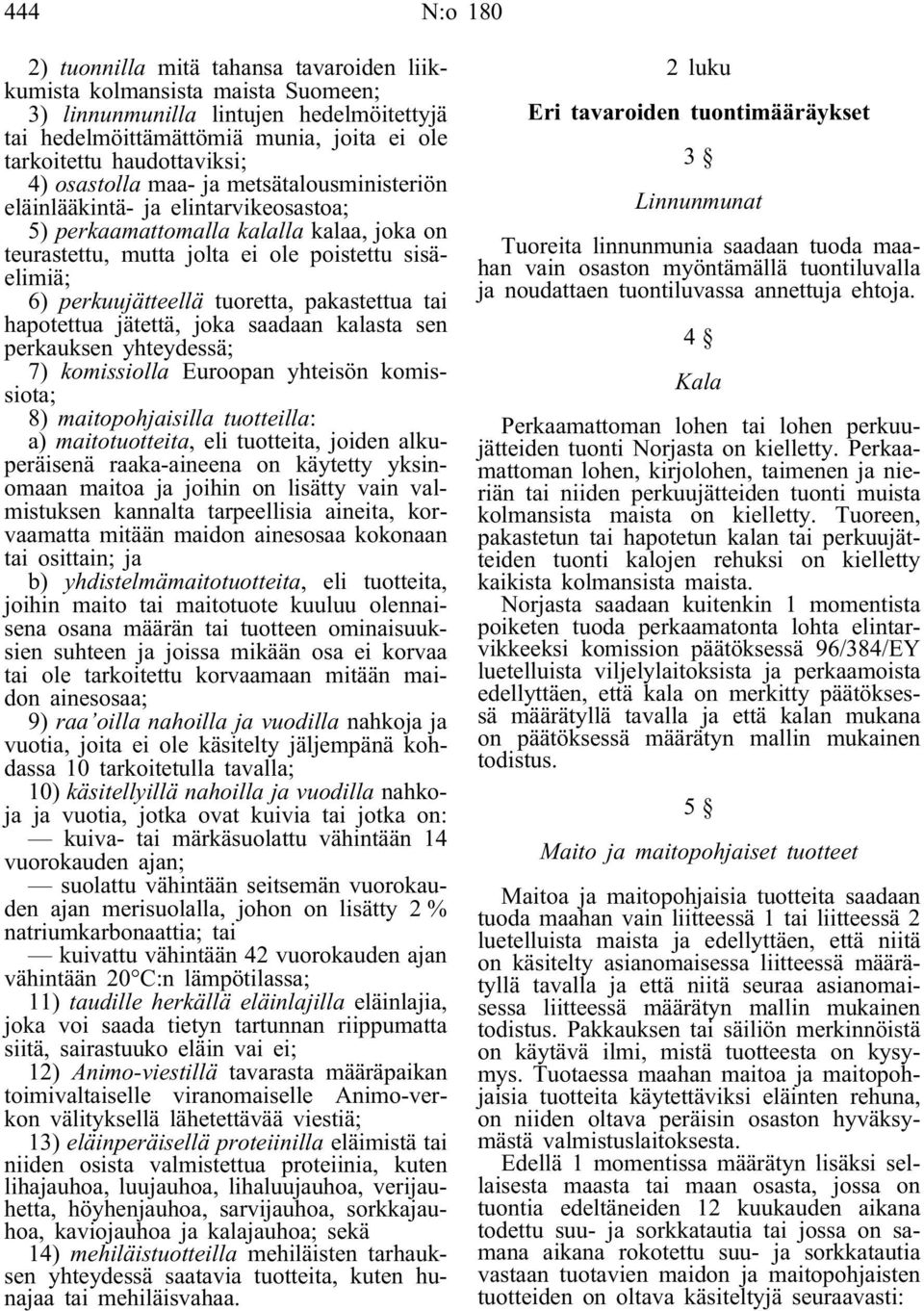 perkuujätteellä tuoretta, pakastettua tai hapotettua jätettä, joka saadaan kalasta sen perkauksen yhteydessä; 7) komissiolla Euroopan yhteisön komissiota; 8) maitopohjaisilla tuotteilla: a)