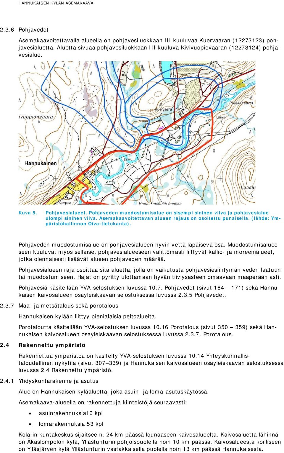 Pohjaveden muodostumisalue on sisempi sininen viiva ja pohjavesialue ulompi sininen viiva. Asemakaavoitettavan alueen rajaus on osoitettu punaisella. (lähde: Ympäristöhallinnon Oiva-tietokanta).