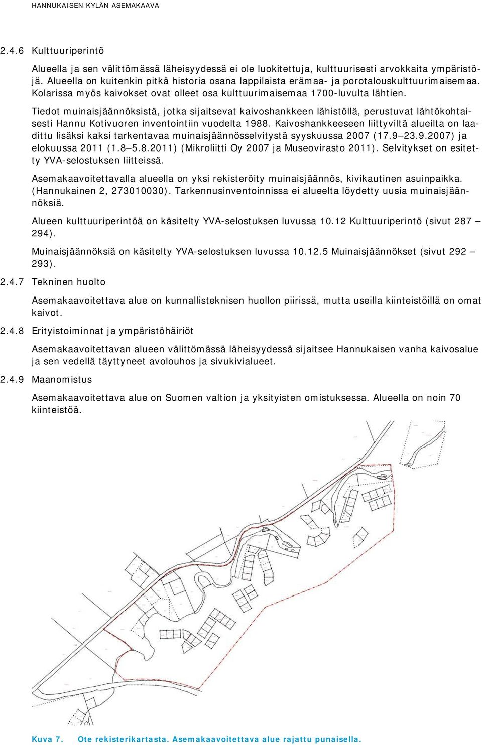 Tiedot muinaisjäännöksistä, jotka sijaitsevat kaivoshankkeen lähistöllä, perustuvat lähtökohtaisesti Hannu Kotivuoren inventointiin vuodelta 1988.