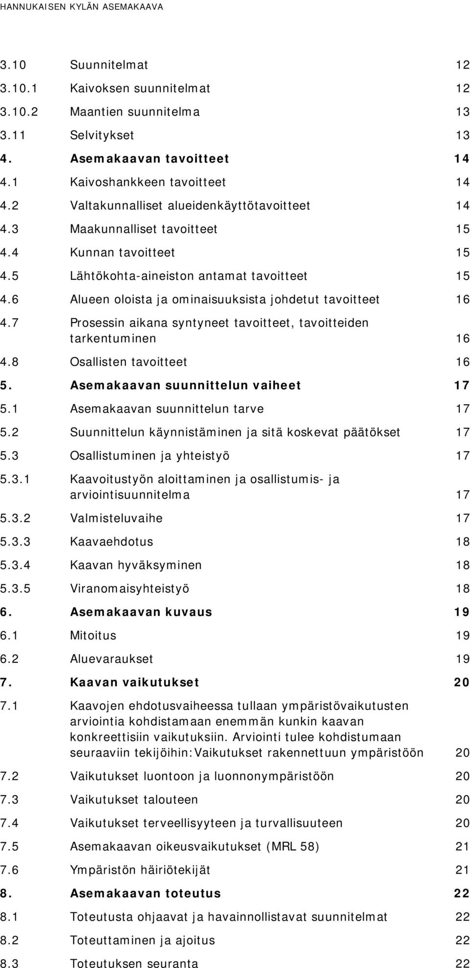 6 Alueen oloista ja ominaisuuksista johdetut tavoitteet 16 4.7 Prosessin aikana syntyneet tavoitteet, tavoitteiden tarkentuminen 16 4.8 Osallisten tavoitteet 16 5.