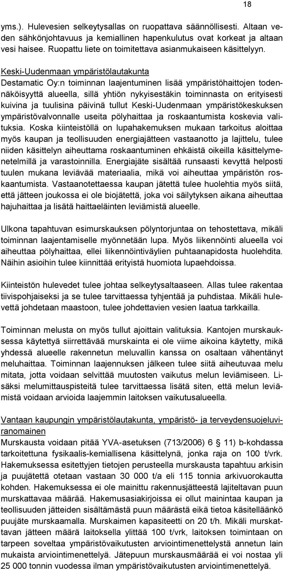 Keski-Uudenmaan ympäristölautakunta Destamatic Oy:n toiminnan laajentuminen lisää ympäristöhaittojen todennäköisyyttä alueella, sillä yhtiön nykyisestäkin toiminnasta on erityisesti kuivina ja