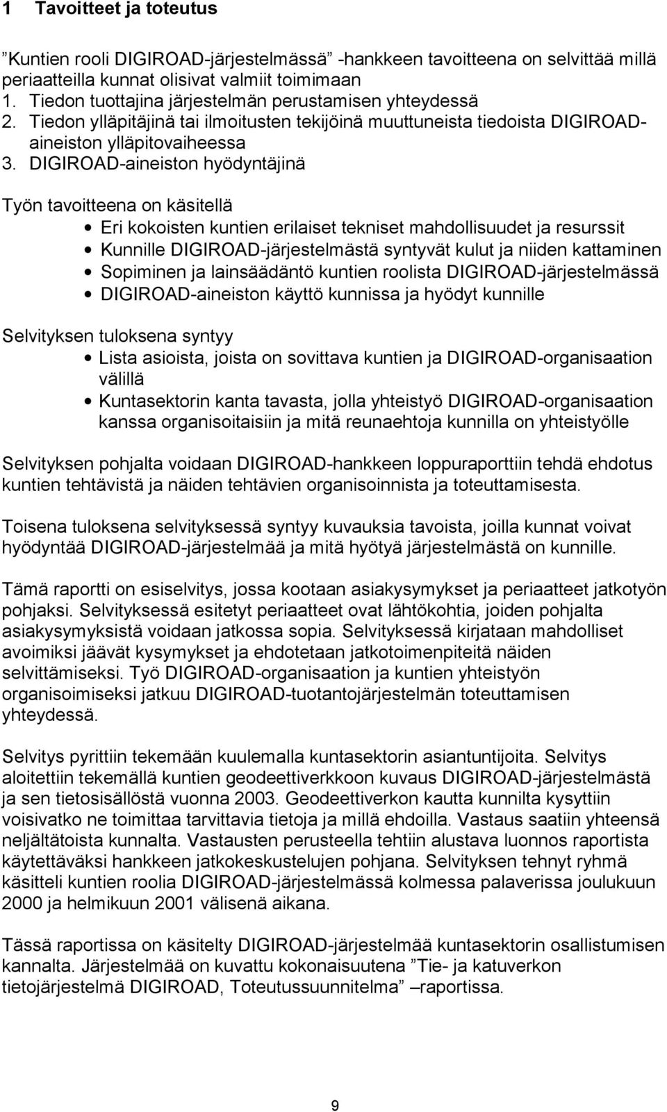 DIGIROAD-aineiston hyödyntäjinä Työn tavoitteena on käsitellä Eri kokoisten kuntien erilaiset tekniset mahdollisuudet ja resurssit Kunnille DIGIROAD-järjestelmästä syntyvät kulut ja niiden kattaminen