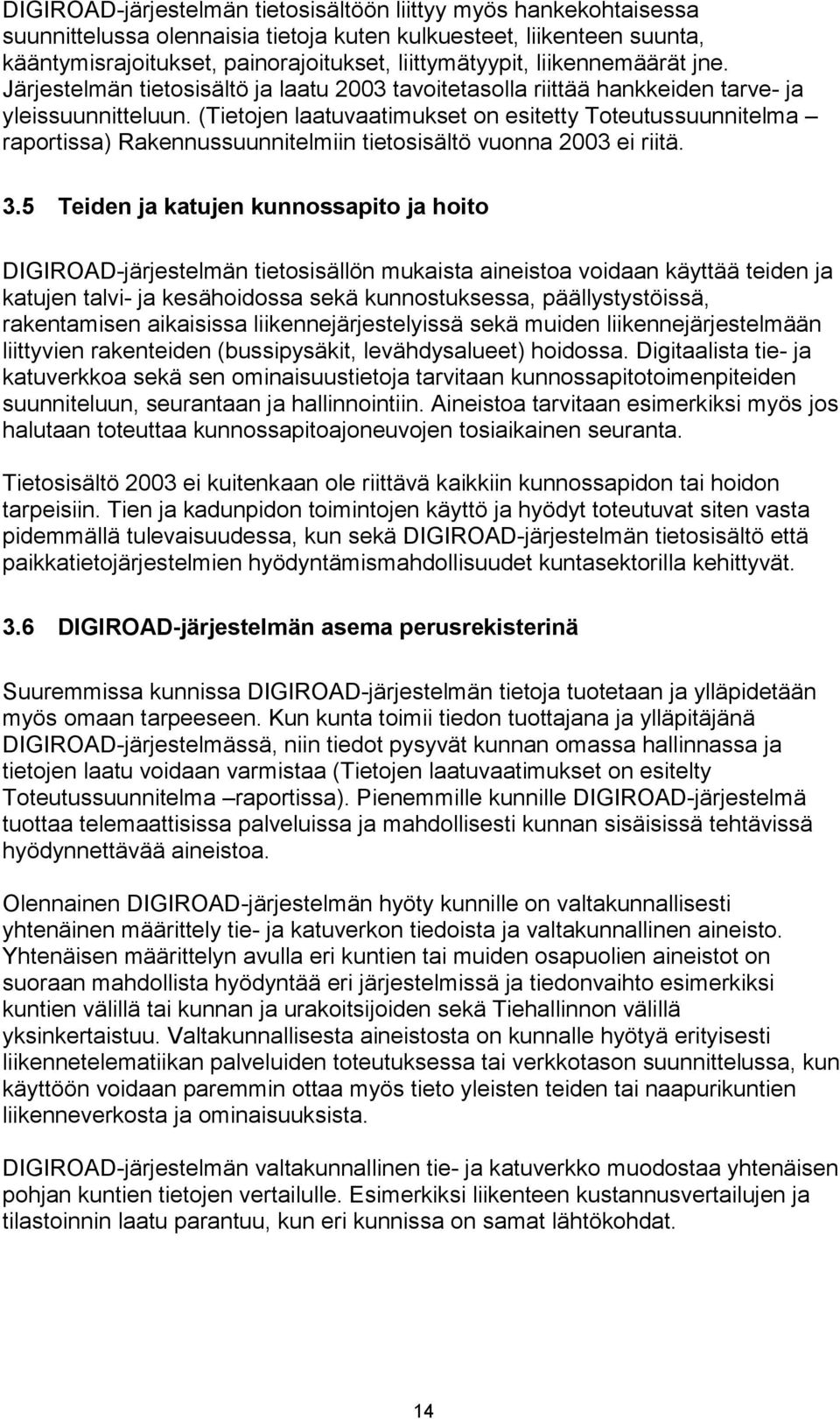 (Tietojen laatuvaatimukset on esitetty Toteutussuunnitelma raportissa) Rakennussuunnitelmiin tietosisältö vuonna 2003 ei riitä. 3.