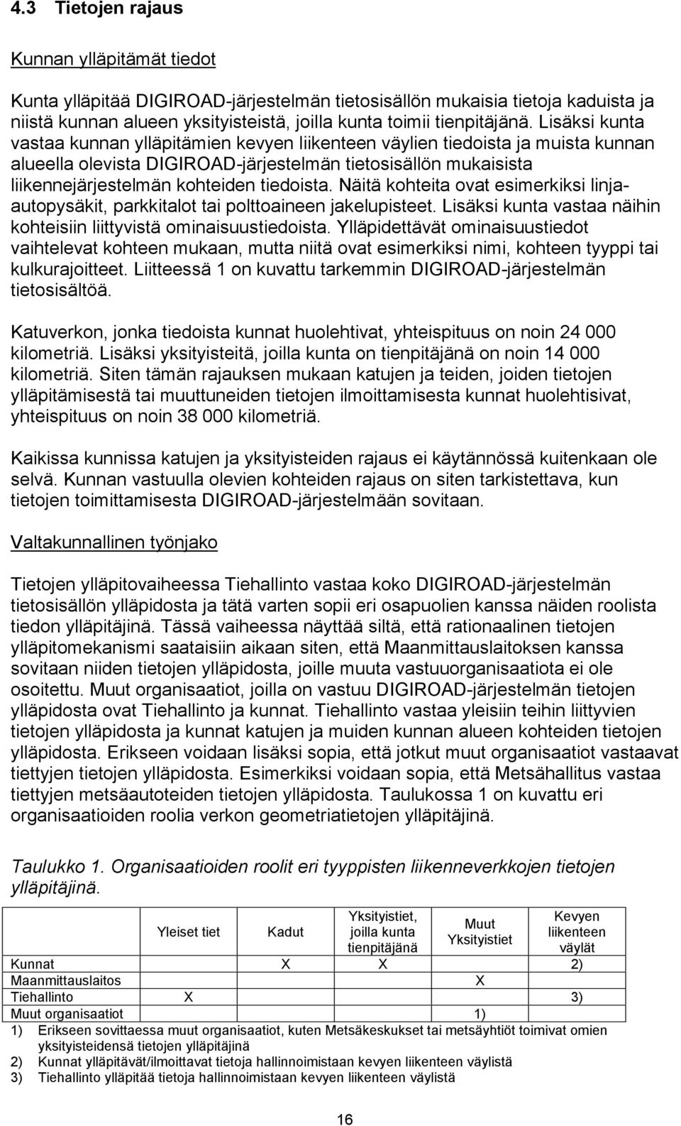 Näitä kohteita ovat esimerkiksi linjaautopysäkit, parkkitalot tai polttoaineen jakelupisteet. Lisäksi kunta vastaa näihin kohteisiin liittyvistä ominaisuustiedoista.