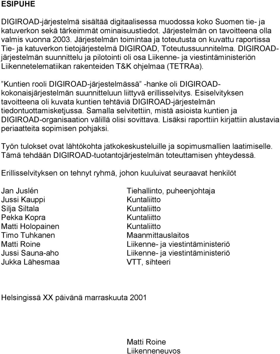 DIGIROADjärjestelmän suunnittelu ja pilotointi oli osa Liikenne- ja viestintäministeriön Liikennetelematiikan rakenteiden T&K ohjelmaa (TETRAa).