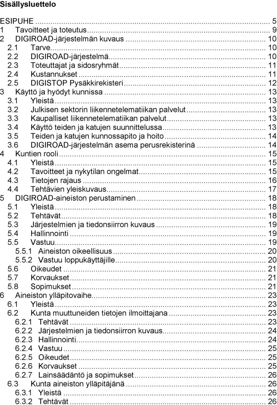 .. 13 3.4 Käyttö teiden ja katujen suunnittelussa... 13 3.5 Teiden ja katujen kunnossapito ja hoito... 14 3.6 DIGIROAD-järjestelmän asema perusrekisterinä... 14 4 Kuntien rooli... 15 4.1 Yleistä.