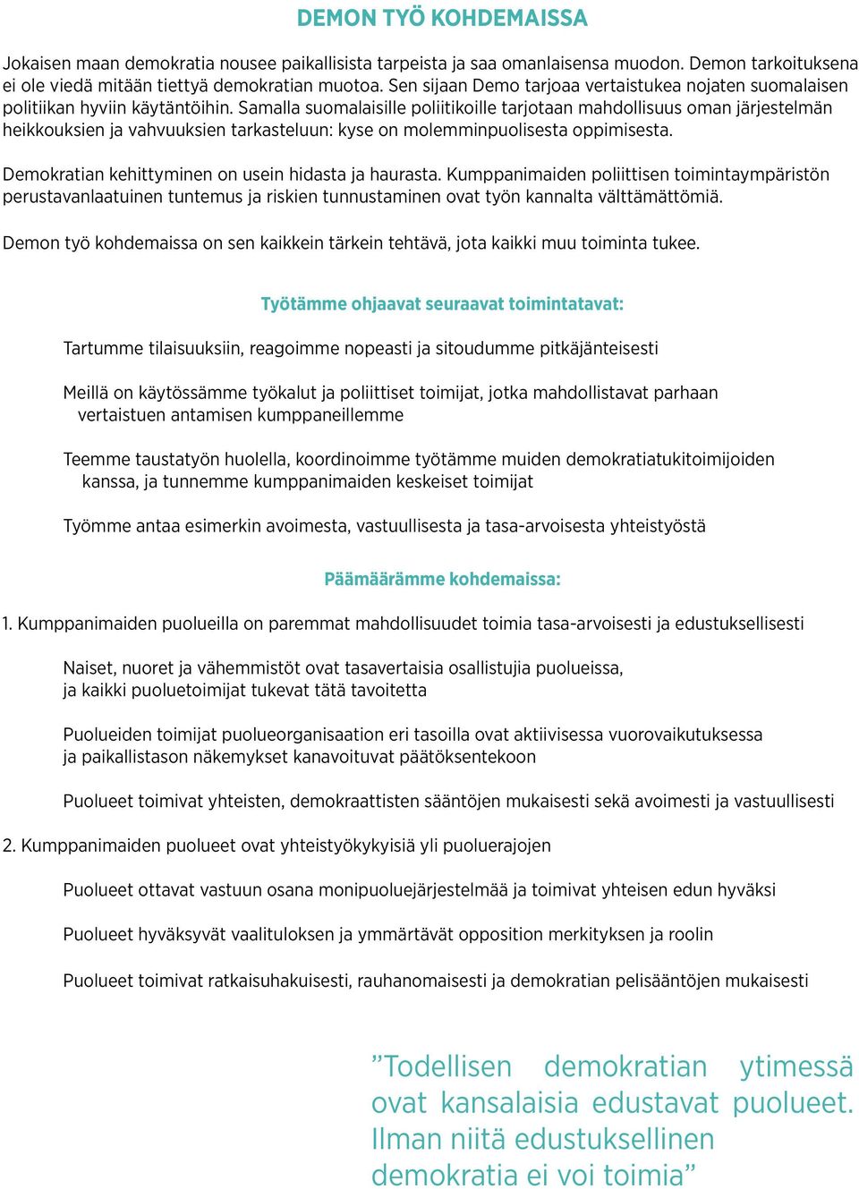 Samalla suomalaisille poliitikoille tarjotaan mahdollisuus oman järjestelmän heikkouksien ja vahvuuksien tarkasteluun: kyse on molemminpuolisesta oppimisesta.