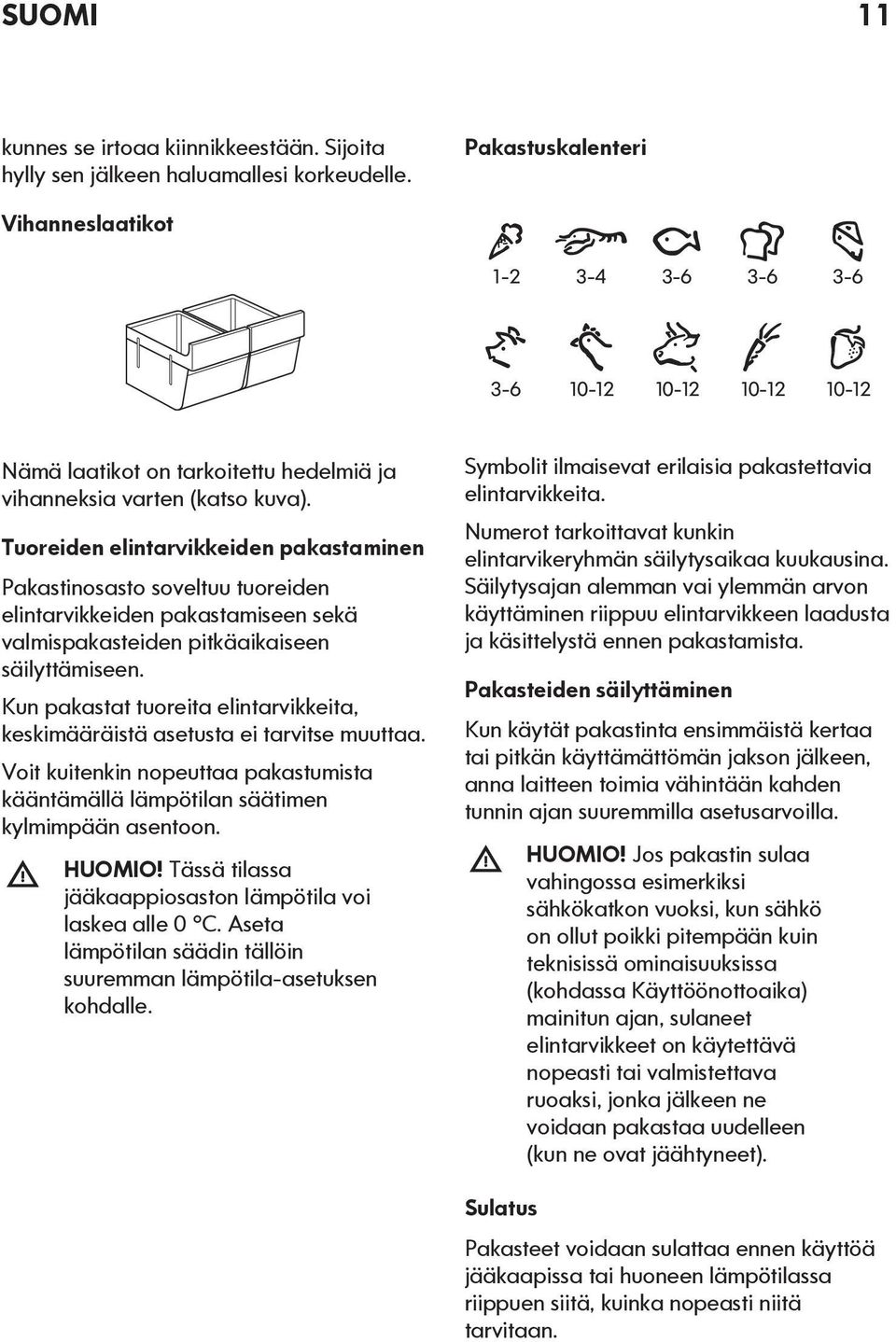 Tuoreiden elintarvikkeiden pakastaminen Pakastinosasto soveltuu tuoreiden elintarvikkeiden pakastamiseen sekä valmispakasteiden pitkäaikaiseen säilyttämiseen.