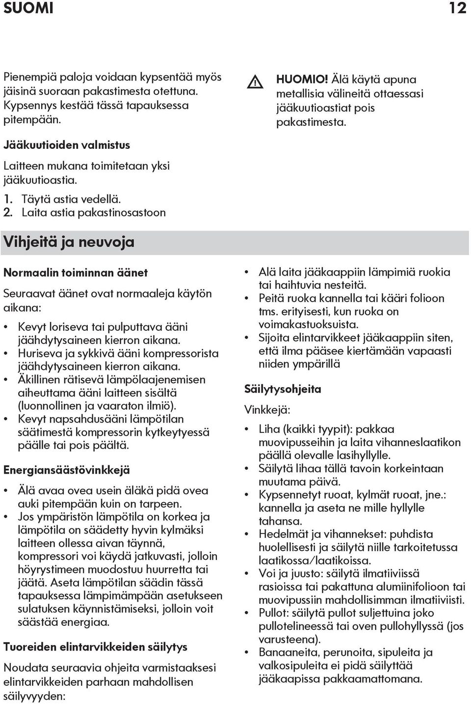 Älä käytä apuna metallisia välineitä ottaessasi jääkuutioastiat pois pakastimesta.