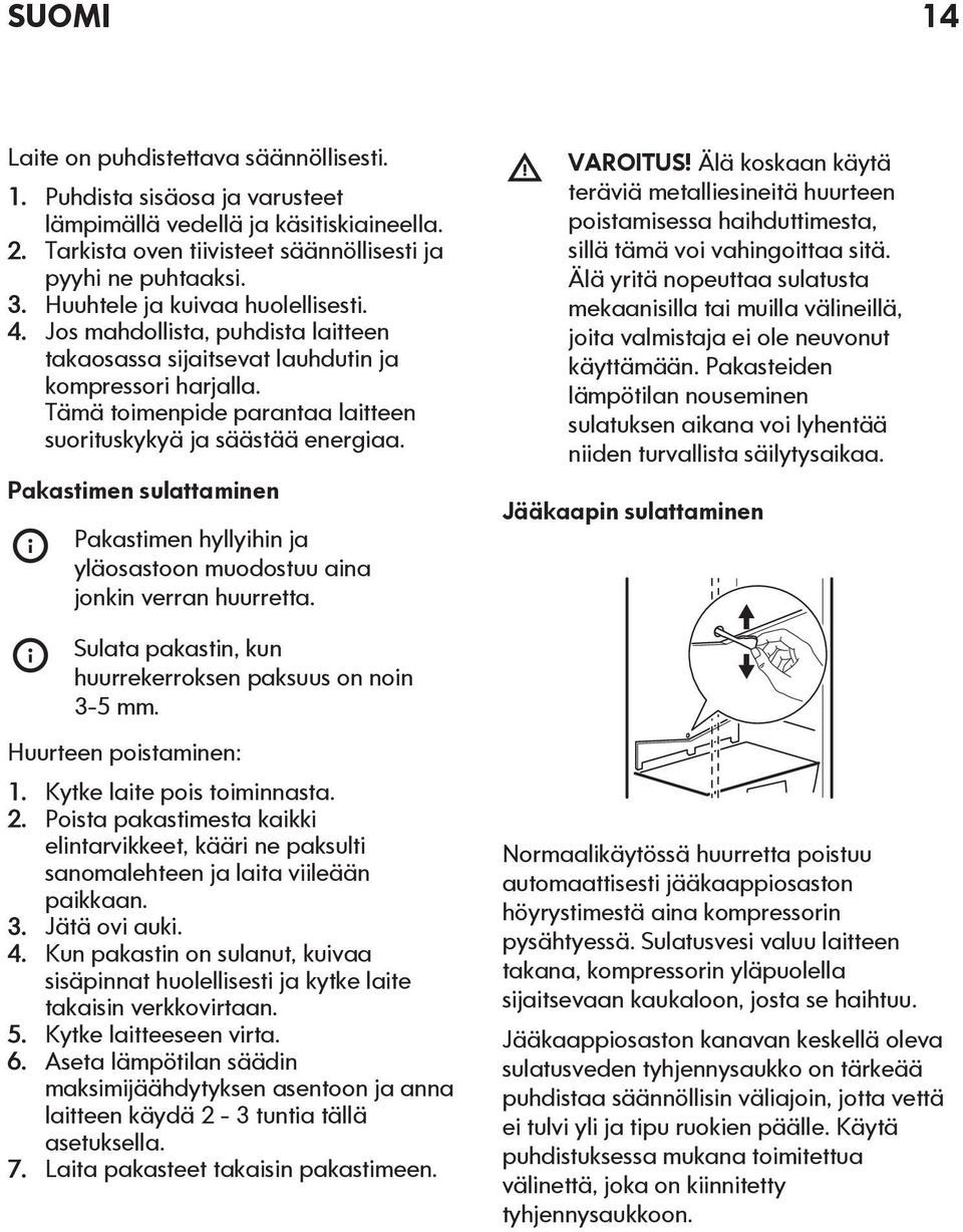 Pakastimen sulattaminen Pakastimen hyllyihin ja yläosastoon muodostuu aina jonkin verran huurretta. VAROITUS!