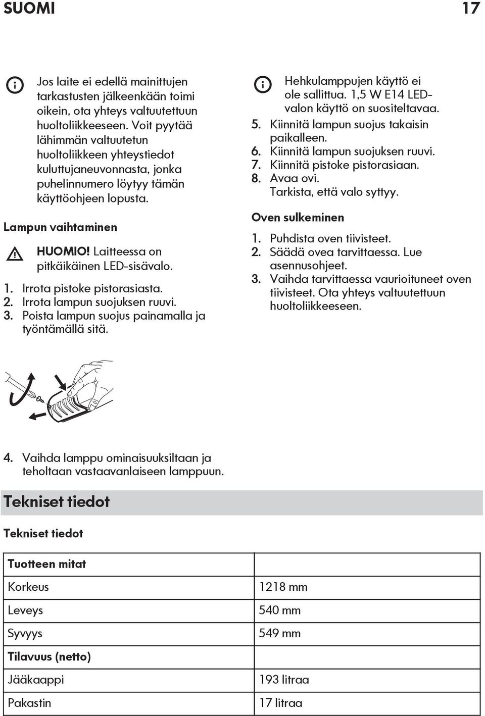 Laitteessa on pitkäikäinen LED-sisävalo. 1. Irrota pistoke pistorasiasta. 2. Irrota lampun suojuksen ruuvi. 3. Poista lampun suojus painamalla ja työntämällä sitä.