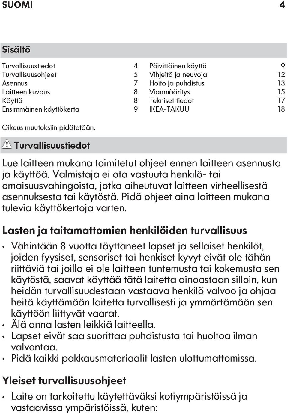 Valmistaja ei ota vastuuta henkilö- tai omaisuusvahingoista, jotka aiheutuvat laitteen virheellisestä asennuksesta tai käytöstä. Pidä ohjeet aina laitteen mukana tulevia käyttökertoja varten.