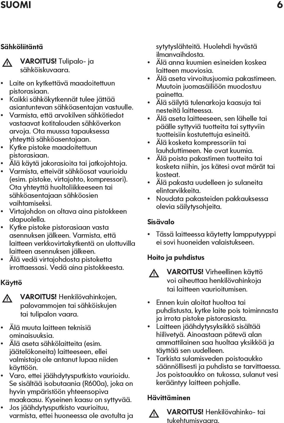 Älä käytä jakorasioita tai jatkojohtoja. Varmista, etteivät sähköosat vaurioidu (esim. pistoke, virtajohto, kompressori). Ota yhteyttä huoltoliikkeeseen tai sähköasentajaan sähköosien vaihtamiseksi.