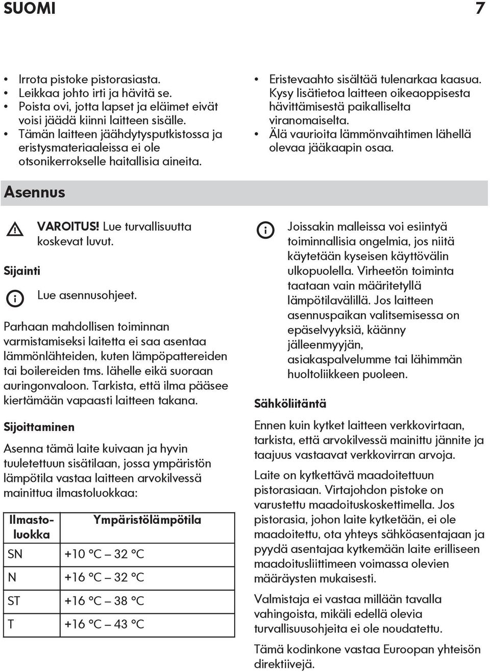 Kysy lisätietoa laitteen oikeaoppisesta hävittämisestä paikalliselta viranomaiselta. Älä vaurioita lämmönvaihtimen lähellä olevaa jääkaapin osaa. Asennus Sijainti VAROITUS!