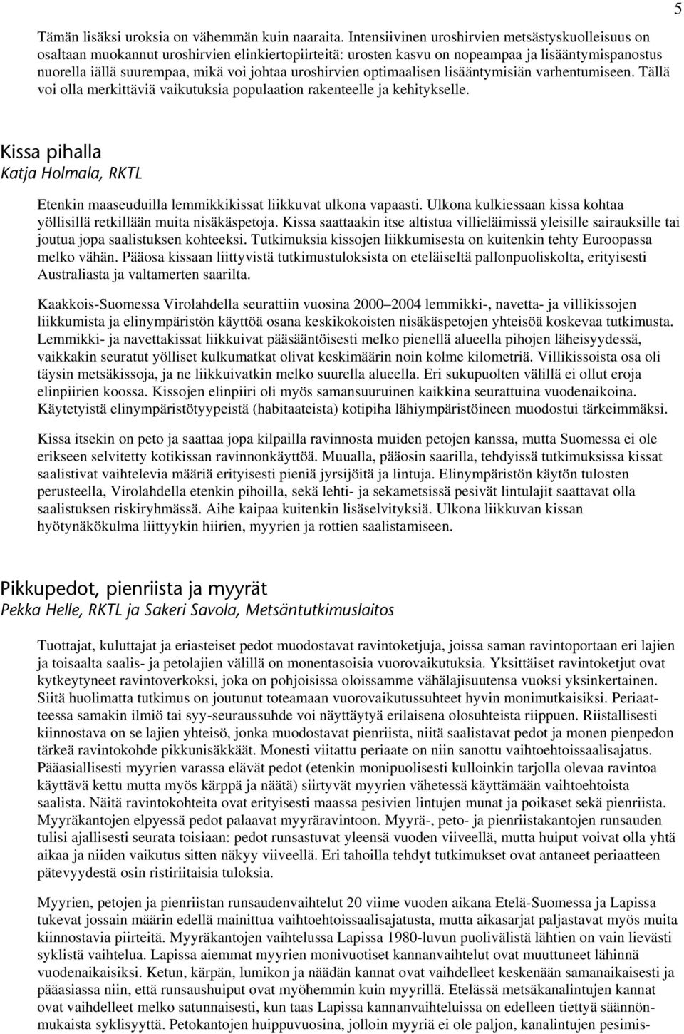 uroshirvien optimaalisen lisääntymisiän varhentumiseen. Tällä voi olla merkittäviä vaikutuksia populaation rakenteelle ja kehitykselle.