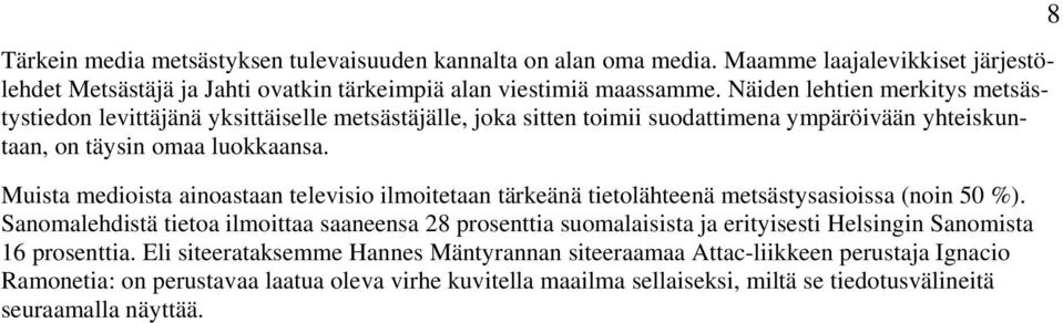 Muista medioista ainoastaan televisio ilmoitetaan tärkeänä tietolähteenä metsästysasioissa (noin 50 %).