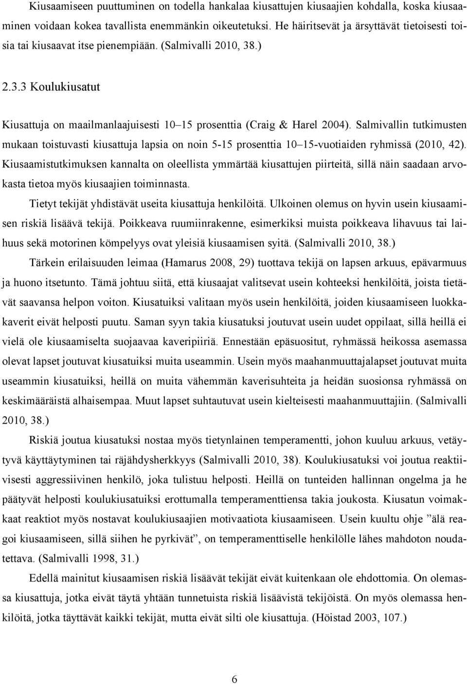 Salmivallin tutkimusten mukaan toistuvasti kiusattuja lapsia on noin 5 15 prosenttia 10 15 vuotiaiden ryhmissä (2010, 42).