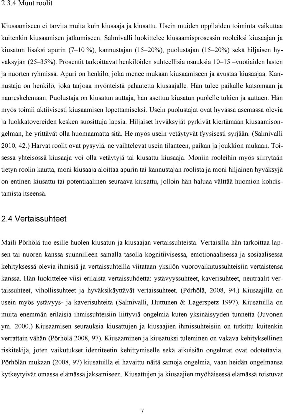 Prosentit tarkoittavat henkilöiden suhteellisia osuuksia 10 15 vuotiaiden lasten ja nuorten ryhmissä. Apuri on henkilö, joka menee mukaan kiusaamiseen ja avustaa kiusaajaa.