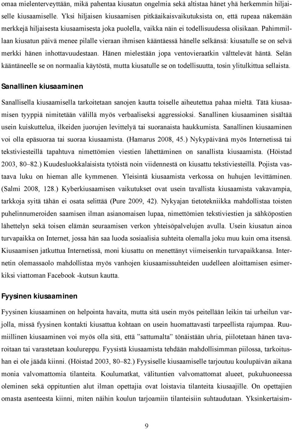 Pahimmillaan kiusatun päivä menee pilalle vieraan ihmisen kääntäessä hänelle selkänsä: kiusatulle se on selvä merkki hänen inhottavuudestaan. Hänen mielestään jopa ventovieraatkin välttelevät häntä.