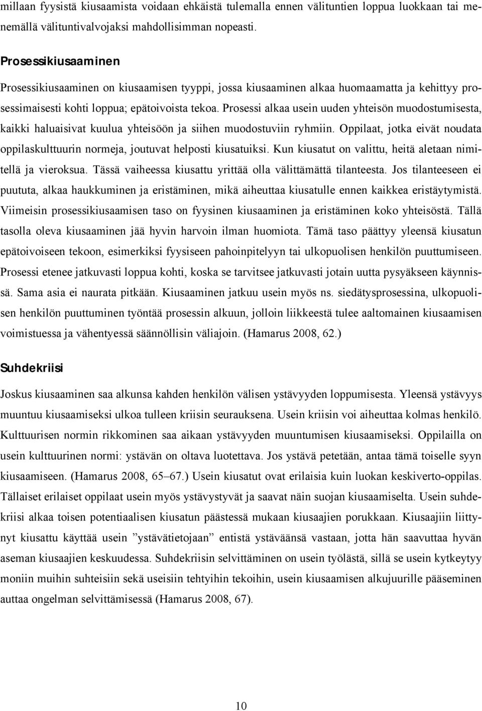 Prosessi alkaa usein uuden yhteisön muodostumisesta, kaikki haluaisivat kuulua yhteisöön ja siihen muodostuviin ryhmiin.