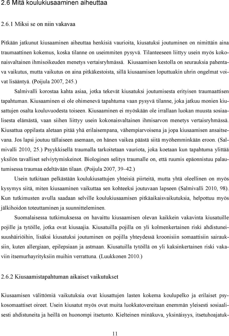 Kiusaamisen kestolla on seurauksia pahentava vaikutus, mutta vaikutus on aina pitkäkestoista, sillä kiusaamisen loputtuakin uhrin ongelmat voivat lisääntyä. (Poijula 2007, 245.