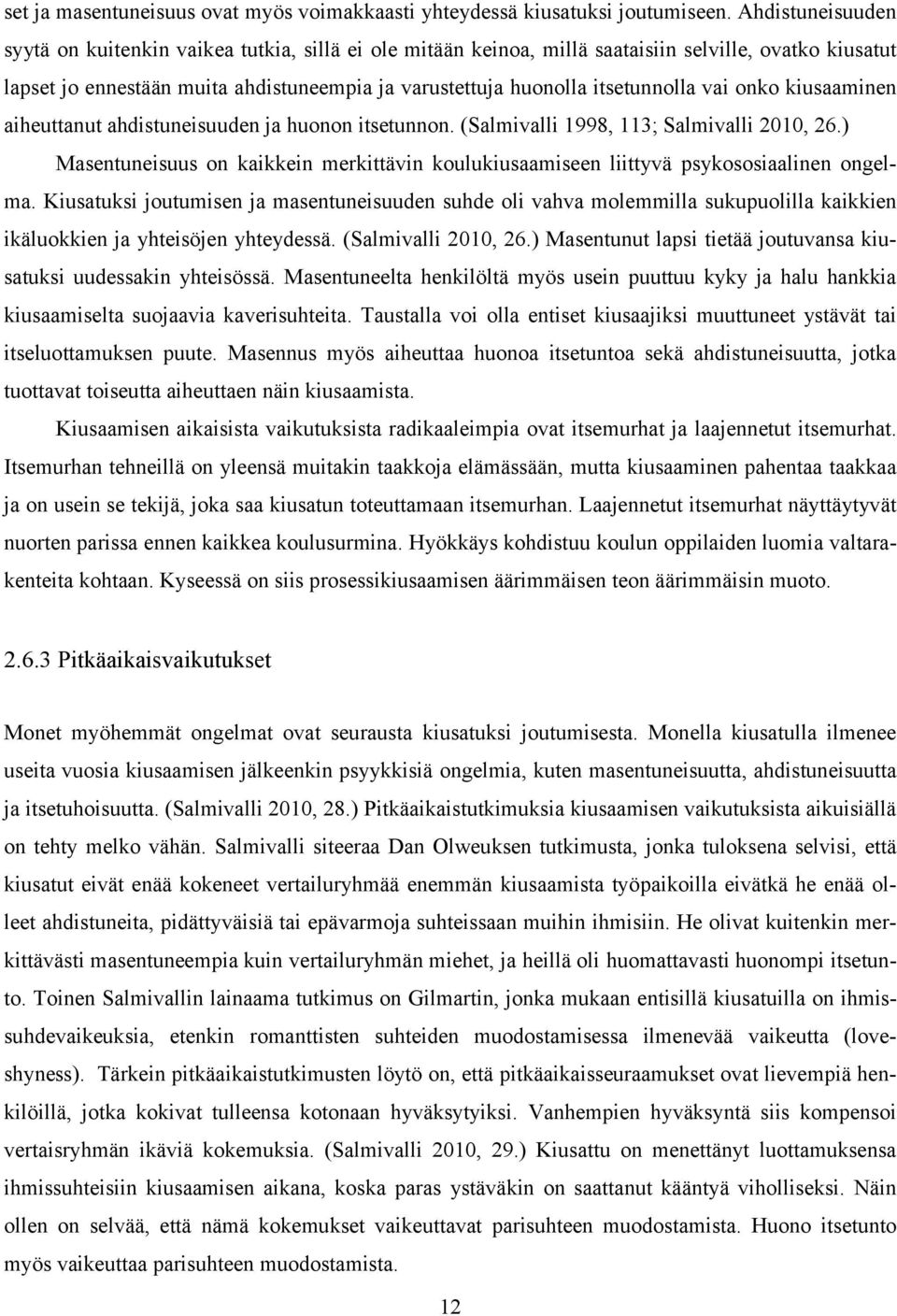 itsetunnolla vai onko kiusaaminen aiheuttanut ahdistuneisuuden ja huonon itsetunnon. (Salmivalli 1998, 113; Salmivalli 2010, 26.