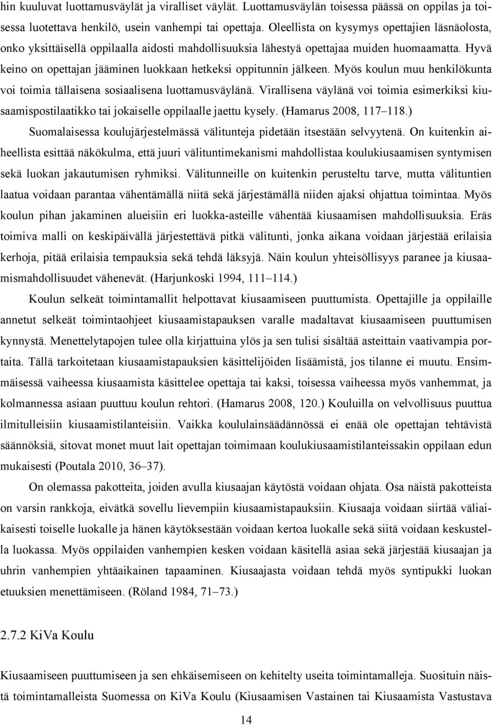 Hyvä keino on opettajan jääminen luokkaan hetkeksi oppitunnin jälkeen. Myös koulun muu henkilökunta voi toimia tällaisena sosiaalisena luottamusväylänä.