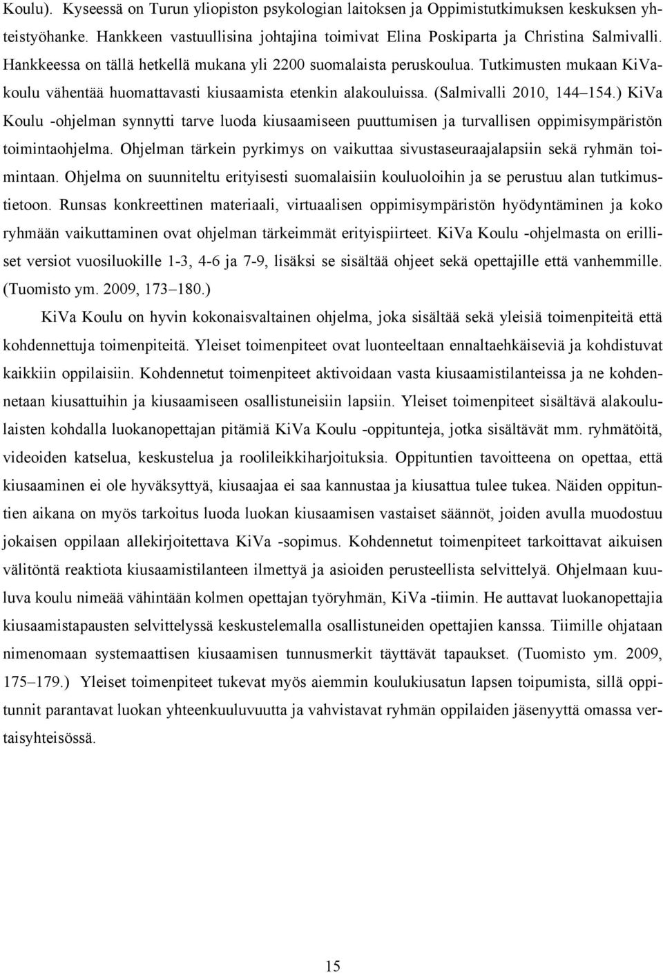 ) KiVa Koulu ohjelman synnytti tarve luoda kiusaamiseen puuttumisen ja turvallisen oppimisympäristön toimintaohjelma.