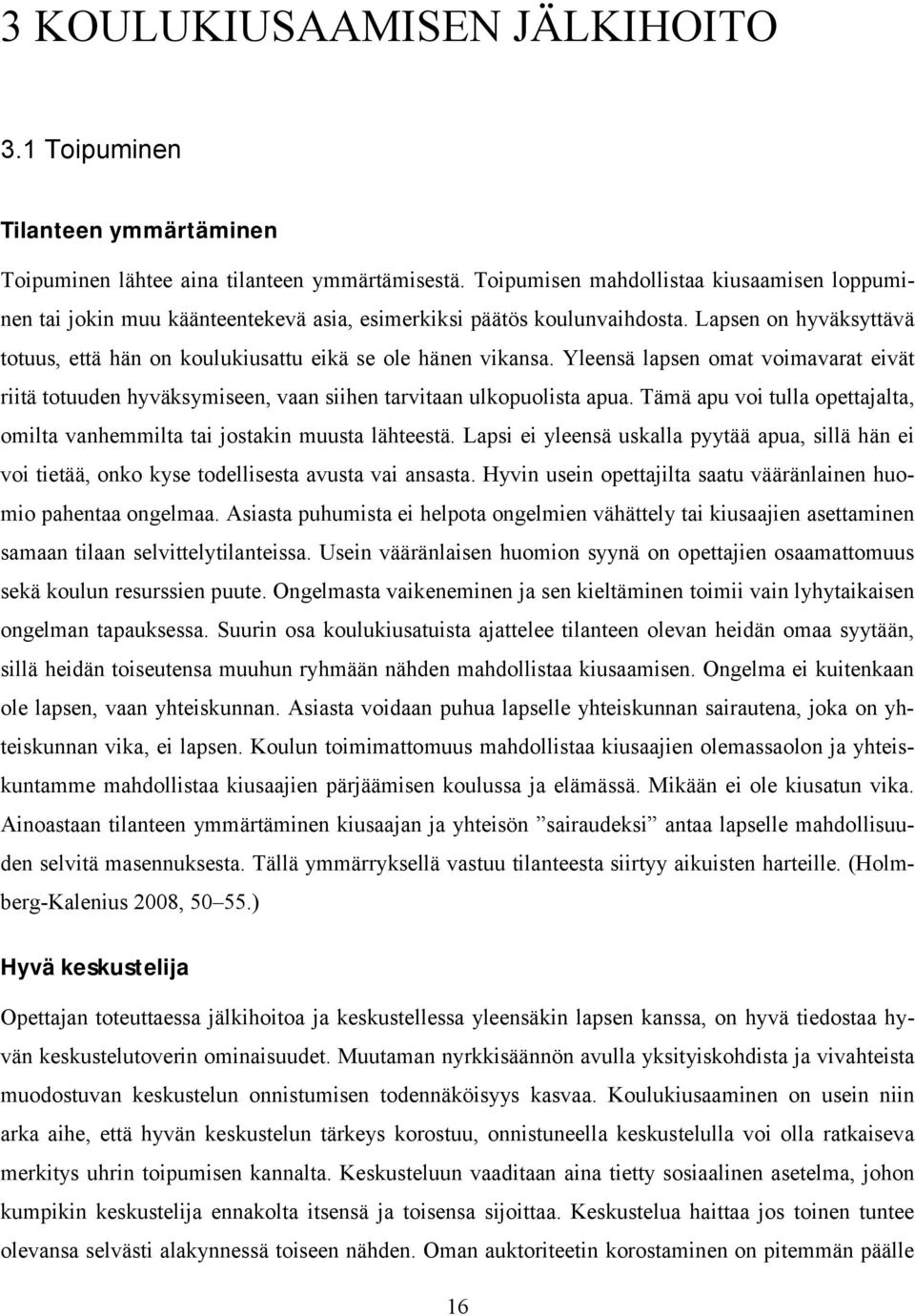 Lapsen on hyväksyttävä totuus, että hän on koulukiusattu eikä se ole hänen vikansa. Yleensä lapsen omat voimavarat eivät riitä totuuden hyväksymiseen, vaan siihen tarvitaan ulkopuolista apua.