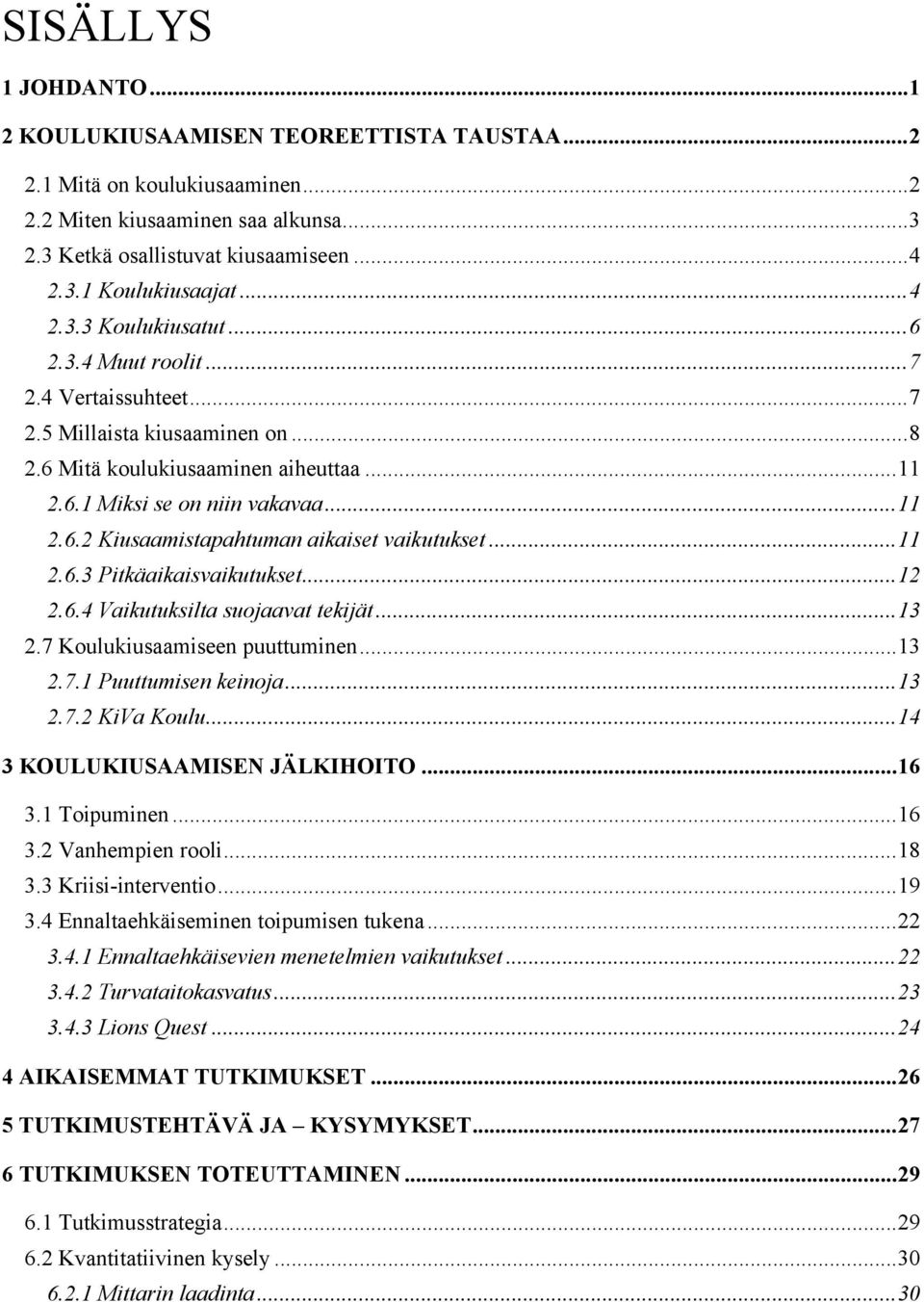 ..11 2.6.3 Pitkäaikaisvaikutukset...12 2.6.4 Vaikutuksilta suojaavat tekijät...13 2.7 Koulukiusaamiseen puuttuminen...13 2.7.1 Puuttumisen keinoja...13 2.7.2 KiVa Koulu.