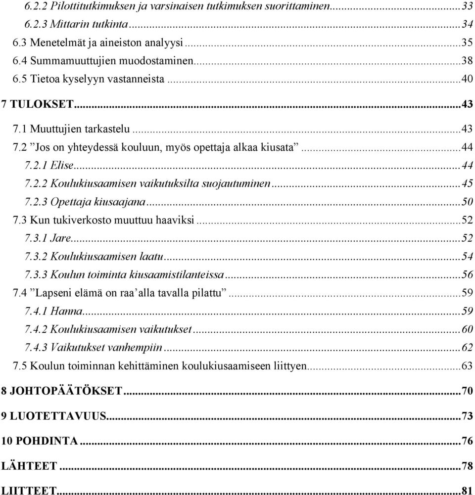 ..45 7.2.3 Opettaja kiusaajana...50 7.3 Kun tukiverkosto muuttuu haaviksi...52 7.3.1 Jare...52 7.3.2 Koulukiusaamisen laatu...54 7.3.3 Koulun toiminta kiusaamistilanteissa...56 7.
