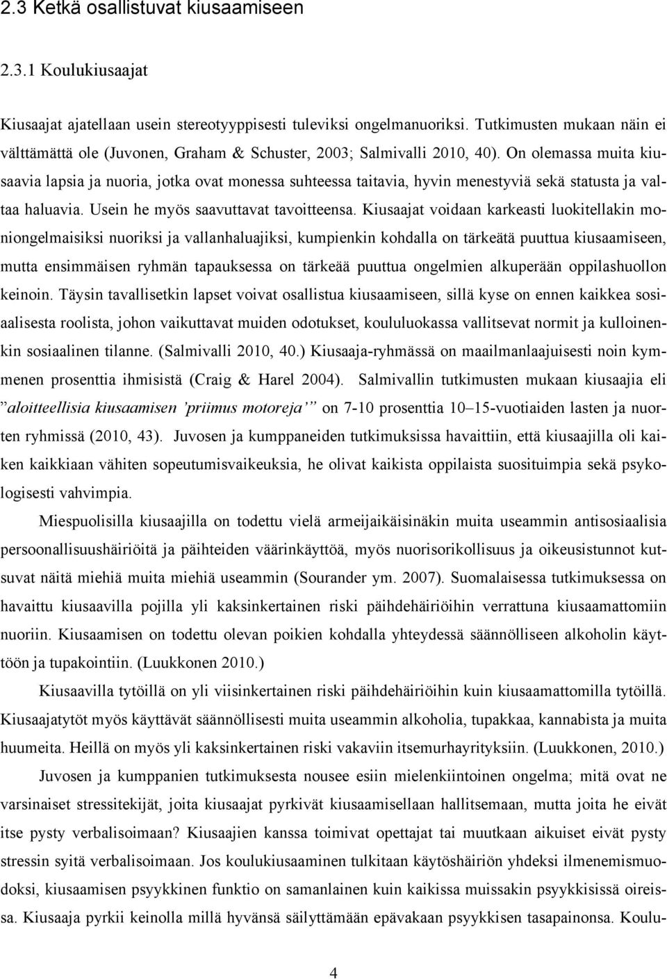 On olemassa muita kiusaavia lapsia ja nuoria, jotka ovat monessa suhteessa taitavia, hyvin menestyviä sekä statusta ja valtaa haluavia. Usein he myös saavuttavat tavoitteensa.