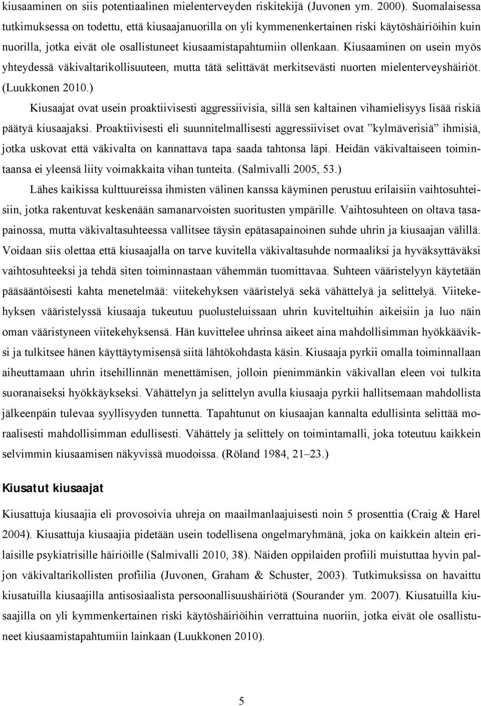 Kiusaaminen on usein myös yhteydessä väkivaltarikollisuuteen, mutta tätä selittävät merkitsevästi nuorten mielenterveyshäiriöt. (Luukkonen 2010.