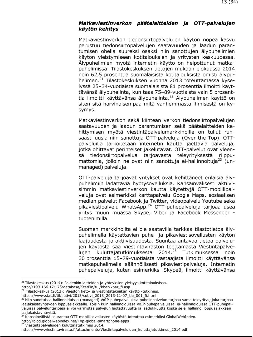 Tilastokeskuksen tietojen mukaan elokuussa 2014 noin 62,5 prosenttia suomalaisista kotitalouksista omisti älypuhelimen.
