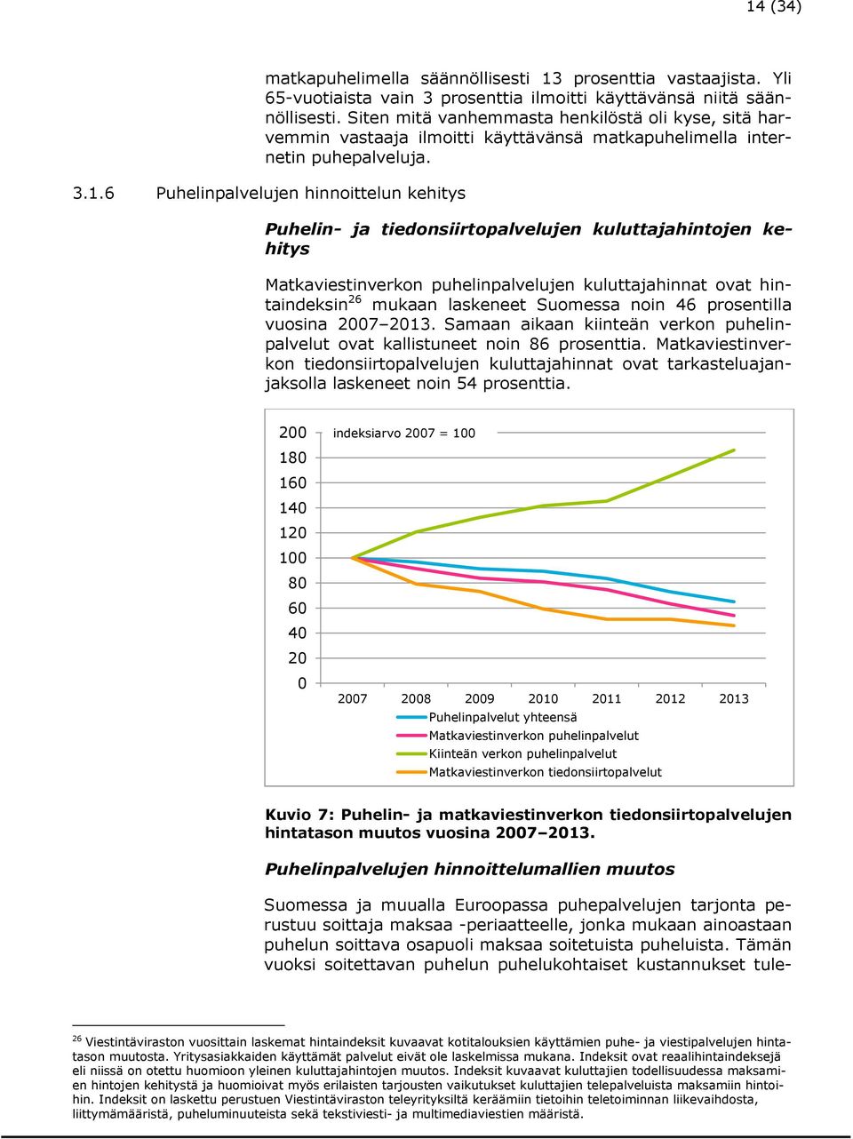 6 Puhelinpalvelujen hinnoittelun kehitys Puhelin- ja tiedonsiirtopalvelujen kuluttajahintojen kehitys Matkaviestinverkon puhelinpalvelujen kuluttajahinnat ovat hintaindeksin 26 mukaan laskeneet