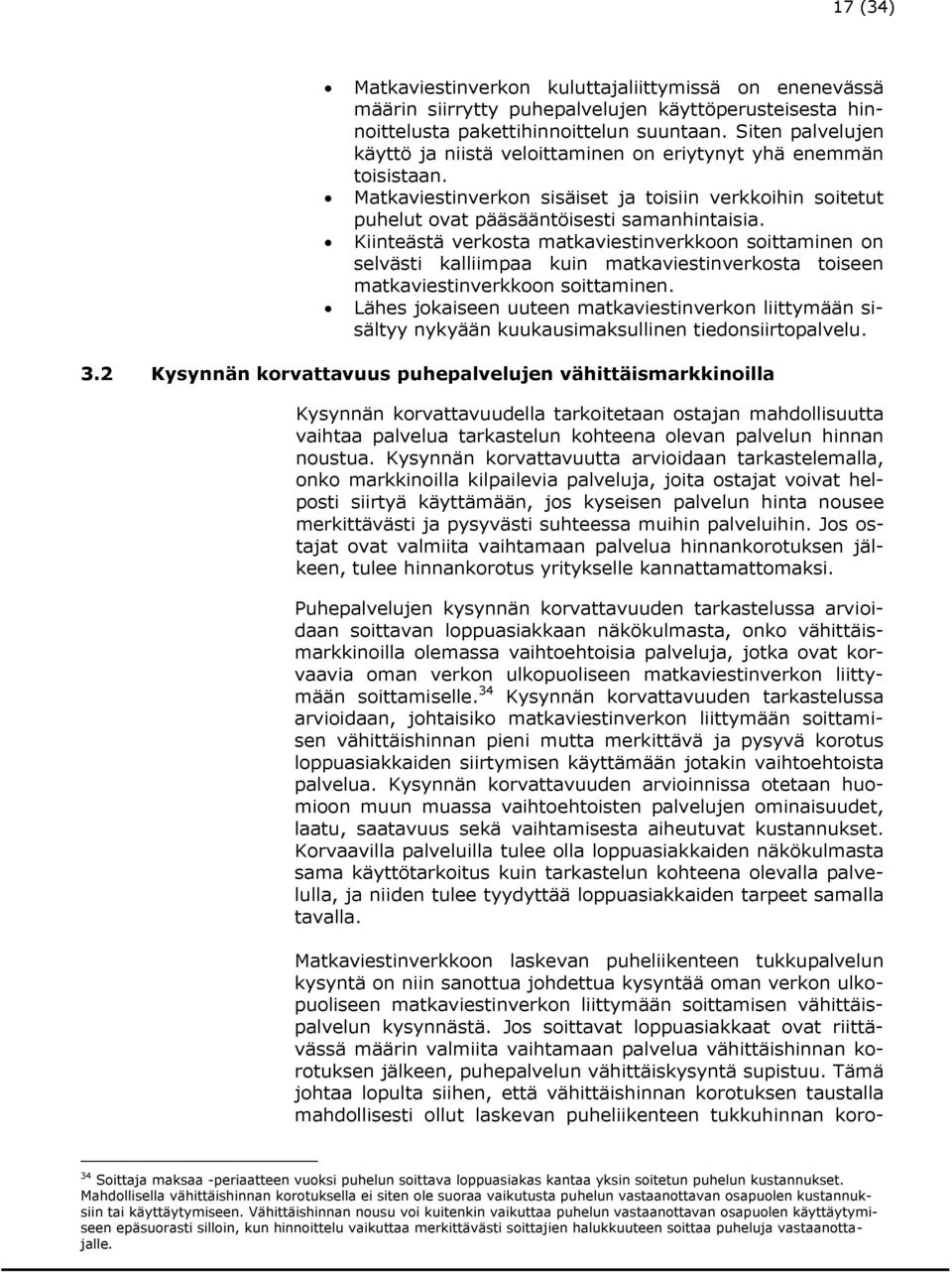 Kiinteästä verkosta matkaviestinverkkoon soittaminen on selvästi kalliimpaa kuin matkaviestinverkosta toiseen matkaviestinverkkoon soittaminen.